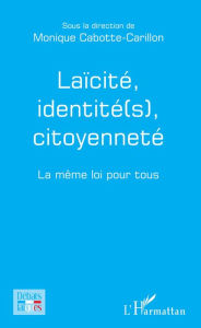Title: Laïcité, identité(s), citoyenneté: La même loi pour tous, Author: Monique Cabotte-Carillon