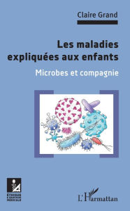 Title: Les maladies expliquées aux enfants: Microbes et compagnie, Author: Claire Grand
