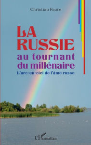 Title: La Russie au tournant du millénaire: L'arc-en-ciel de l'âme russe, Author: Christian Faure