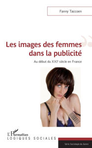 Title: Les images des femmes dans la publicité: Au début du XXIe siècle en France, Author: Fanny Taccoen