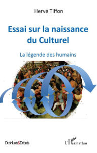 Title: Essai sur la naissance du Culturel: La légende des humains, Author: Hervé Tiffon