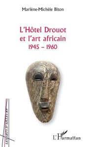 Title: L'Hôtel Drouot et l'art africain 1945-1960, Author: Marlène-Michèle Biton