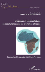 Title: Imaginaire et représentations socioculturelles dans les proverbes africains: Sociocultural Imagination in African Proverbs, Author: Lèfara Silué