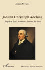 Johann Christoph Adelung: Linguiste des Lumières à la cour de Saxe