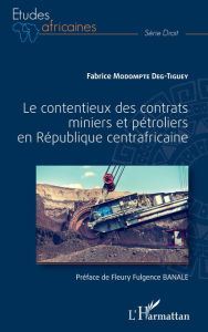 Title: Le contentieux des contrats miniers et pétroliers en République centrafricaine, Author: Fabrice Modompte Deg-Tiguey