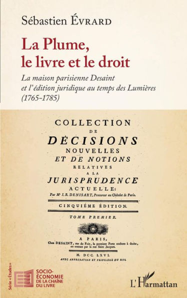 La Plume, le livre et le droit: La maison parisienne Desaint et l'édition juridique au temps des Lumières - (1765-1785)