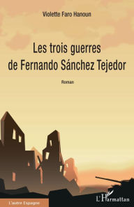 Title: Les trois guerres de Fernando Sánchez Tejedor, Author: Violette Faro-Hanoun