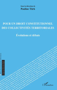 Title: Pour un droit constitutionnel des collectivités territoriales: Evolutions et débats, Author: Pauline Türk