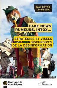 Title: Fake news rumeurs, intox...: Stratégies et visées discursives de la désinformation, Author: Rosa Cetro