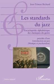 Title: Les standards du jazz: Encyclopédie alphabétique des classiques du genre - précédée d'une Introduction au jazz (Musique et psychanalyse), Author: Jean-Tristan Richard