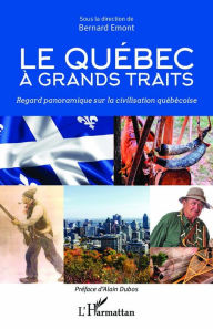 Title: Le Quebec à grands traits: Regard panoramique sur la civilisation québécoise, Author: Bernard Emont