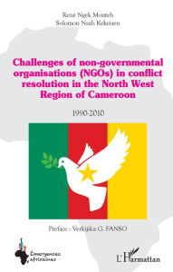 Title: Challenges of non-governmental organisations (NGOs) in conflict resolution: in the North West Region of Cameroon 1990-2010, Author: René Ngek Monteh