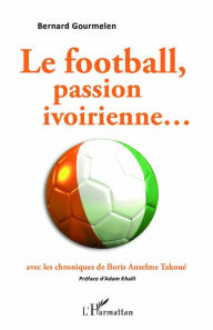 Title: Le football, passion ivoirienne...avec les chroniques de Boris Anselme Takoué, Author: Bernard Gourmelen