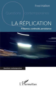 Title: La réplication: Présence, continuité, persistance, Author: Fred Hailon