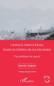 Title: L'espace immatériel dans le cinéma de Jia Zhangke: Une politique du regard, Author: Camilo Soares
