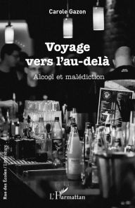 Title: Voyage vers l'au-delà: Alcool et malédiction, Author: Carole Gazon