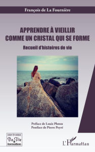 Title: Apprendre à vieillir comme un cristal qui se forme: Recueil d'histoires de vie, Author: François De la Fournière