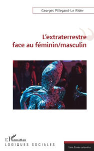 Title: L'extraterrestre face au féminin/masculin, Author: Georges Pillegand-Le Rider