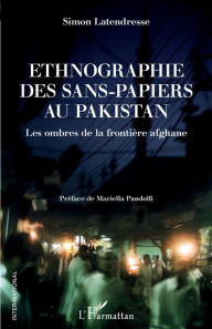 Title: Ethnographie des sans-papiers au Pakistan: Les ombres de la frontière afghane, Author: Simon Latendresse