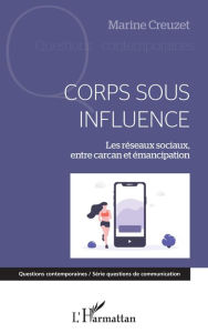 Title: Corps sous influence: Les réseaux sociaux, entre carcan et émancipation, Author: Marine Creuzet