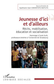 Title: Jeunesse d'ici et d'ailleurs: Récits, mobilisation, éducation et socialisation - Hommage à Suzie Guth, professeure émérite à l'Université de Strasbourg, Author: Apollinaire-Sam Simantoto Mafuta