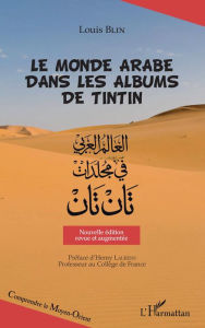 Title: Le monde arabe dans les albums de Tintin: Nouvelle édition revue et augmentée, Author: Louis Blin