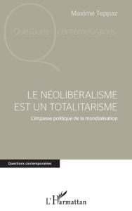 Title: Le néolibéralisme est un totalitarisme: L'impasse politique de la mondialisation, Author: Maxime Teppaz