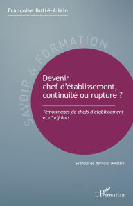 Title: Devenir chef d'établissement, continuité ou rupture ?: Témoignages de chefs d'établissement et d'adjoints, Author: Françoise Botté-Allain