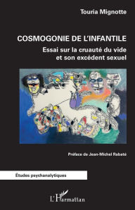 Title: Cosmogonie de l'infantile: Essai sur la cruauté du vide et son excédent sexuel, Author: Touria Mignotte