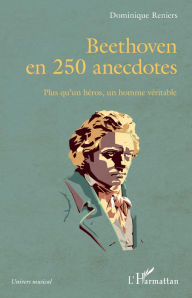 Title: Beethoven en 250 anecdotes: Plus qu'un héros, un homme véritable, Author: Dominique Reniers