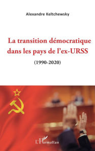 Title: La transition démocratique dans les pays de l'ex-URSS: (1990-2020), Author: Alexandre Keltchewsky