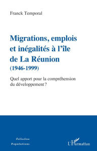 Title: Migrations, emplois et inégalités à l'île de La Réunion (1946-1999): Quel apport pour la compréhension du développement ?, Author: Franck Temporal