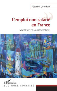 Title: L'emploi non salarié en France: Mutations et transformations, Author: Georges Jourdam