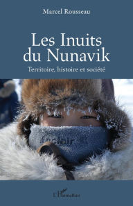 Title: Les Inuits du Nunavik: Terre, histoire et société, Author: Marcel Rousseau
