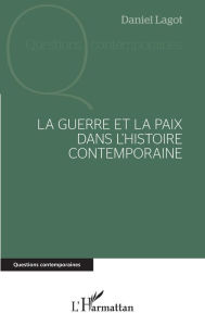 Title: La guerre et la paix dans l'histoire contemporaine, Author: Daniel Lagot