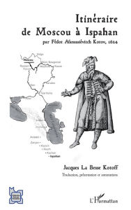 Title: Itinéraire de Moscou à Ispahan: par Fédot Afanassiévitch Kotov, 1624, Author: Editions L'Harmattan
