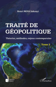 Title: Traité de géopolitique Tome 2: Théories, méthodes, enjeux contemporains, Author: Henri Sakanyi Mova