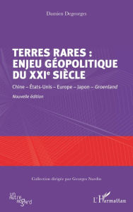 Title: Terres rares : enjeu géopolitique du XXIe siècle: Chine - États-Unis - Europe - Japon - Groenland - Nouvelle édition, Author: Damien Degeorges