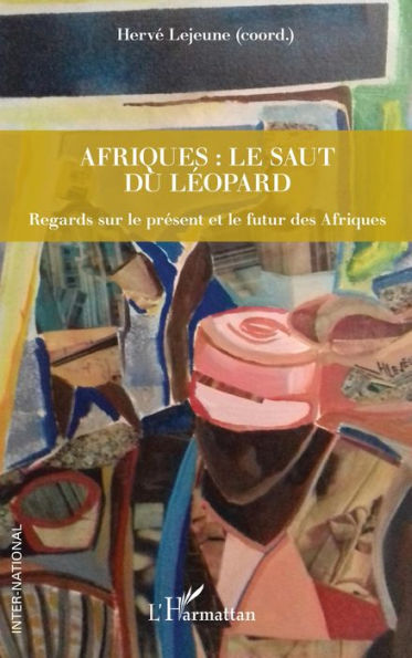 Afriques : le saut du léopard: Regards sur le présent et le futur des Afriques