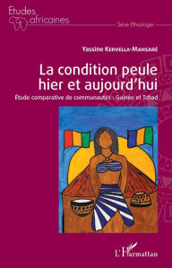 Title: La condition peule hier et aujourd'hui: Étude comparative de communautés : Guinée et Tchad, Author: Yassine Kervella-Mansaré