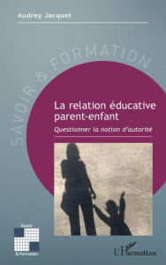 Title: La relation éducative parent-enfant: Questionner la notion d'autorité, Author: Audrey Jacquet