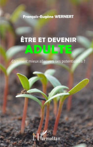 Title: Être et devenir adulte: Comment mieux aller vers ses potentialités ?, Author: François-Eugène Wernert