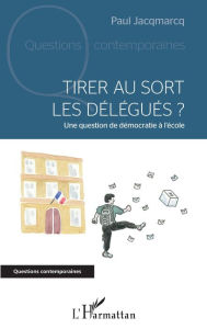 Title: Tirer au sort les délégués ?: Une question de démocratie à l'école, Author: Paul Jacqmarcq