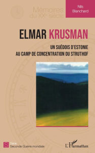 Title: Elmar Krusman: Un Suédois d'Estonie au camp de concentration du Struthof, Author: Nils Blanchard