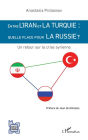 Entre l'Iran et la Turquie : quelle place pour la Russie ?: Un retour sur la crise syrienne