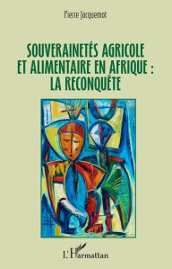 Title: Souverainetés agricole et alimentaire en Afrique : la reconquête, Author: Pierre Jacquemot