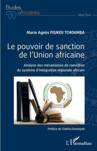 Title: Le pouvoir de sanction de l'Union africaine: Analyse des mécanismes de coercition du système d'intégration régionale africain, Author: Marie Agnès Feukeu Tchoumba