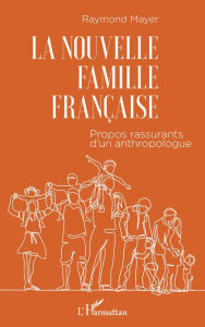 Title: La nouvelle famille française: Propos rassurants d'un anthropologue, Author: Raymond Mayer