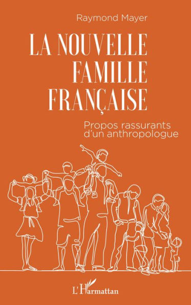 La nouvelle famille française: Propos rassurants d'un anthropologue