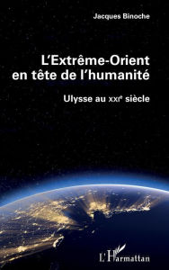 Title: L'Extrême-Orient en tête de l'humanité: Ulysse au XXIe siècle, Author: Jacques Binoche